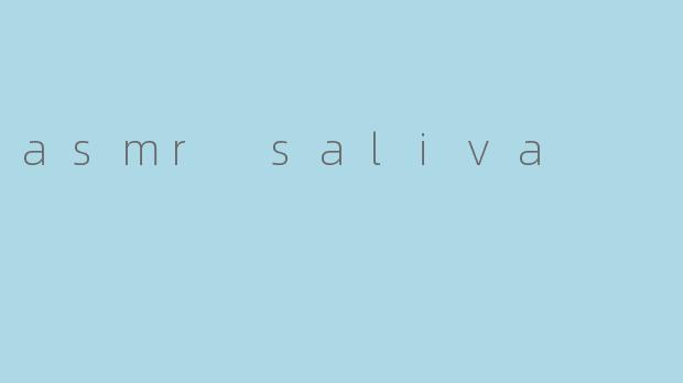 asmr saliva